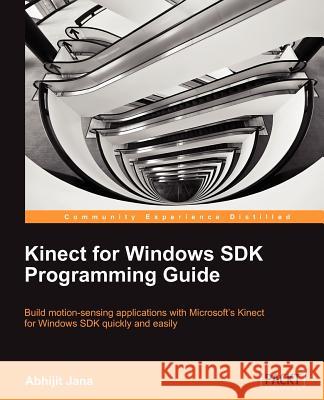 Kinect for Windows SDK Programming Guide Abhijit Jana 9781849692380 Packt - książka