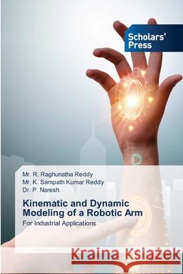 Kinematic and Dynamic Modeling of a Robotic Arm Reddy, Mr. R. Raghunatha, Kumar Reddy, Mr. K. Sampath, Naresh, Dr. P. 9783639718560 Scholars' Press - książka