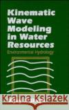 Kinematic Wave Modeling in Water Resources: Environmental Hydrology Singh, Vijay P. 9780471109488 Wiley-Interscience