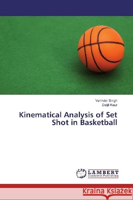 Kinematical Analysis of Set Shot in Basketball Singh, Varinder; Kaur, Daljit 9783659976605 LAP Lambert Academic Publishing - książka