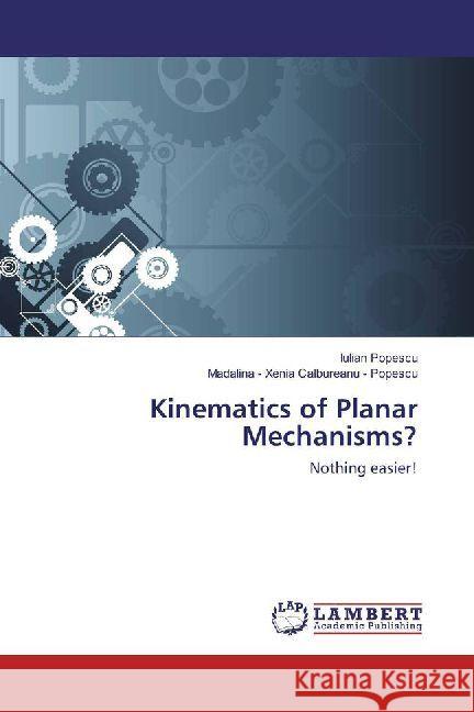 Kinematics of Planar Mechanisms? Nothing easier! : Experience of teaching Mechanisms Course Popescu, Iulian; Calbureanu - Popescu, Madalina - Xenia 9786202013703 LAP Lambert Academic Publishing - książka