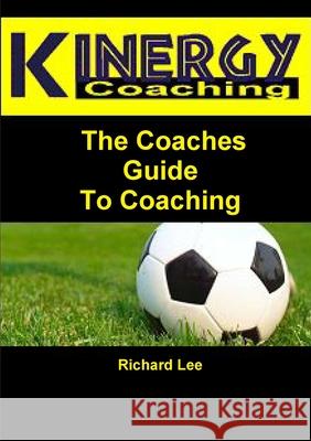 Kinergy Coaching. The Coaches Guide To Coaching Richard Lee 9781291307054 Lulu.com - książka