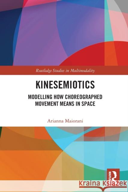 Kinesemiotics: Modelling How Choreographed Movement Means in Space  9780367641009 Routledge - książka