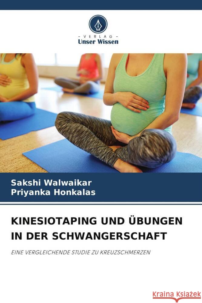 KINESIOTAPING UND ÜBUNGEN IN DER SCHWANGERSCHAFT Walwaikar, Sakshi, Honkalas, Priyanka 9786206303619 Verlag Unser Wissen - książka