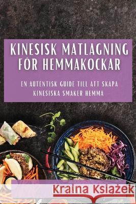 Kinesisk matlagning foer hemmakockar: En autentisk guide till att skapa kinesiska smaker hemma Lin Zhang   9781783819003 Lin Zhang - książka