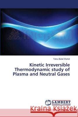 Kinetic Irreversible Thermodynamic study of Plasma and Neutral Gases Abdel Wahid Taha 9783659622960 LAP Lambert Academic Publishing - książka