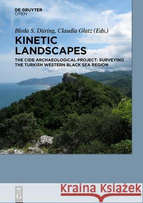 Kinetic Landscapes: The Cide Archaeological Project: Surveying the Turkish Western Black Sea Region Düring, Bleda S. 9783110444964 De Gruyter Open - książka