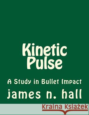 Kinetic Pulse: A Study in Bullet Impact James N. Hall 9781494858957 Createspace - książka