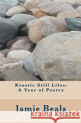 Kinetic Still Lifes: A Year of Poetry Jamie Beals 9781456356446 Createspace - książka
