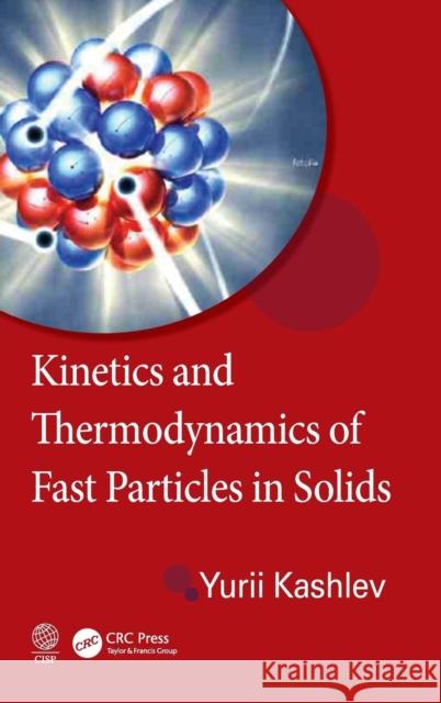 Kinetics and Thermodynamics of Fast Particles in Solids Yurii Kashlev 9781466580091 CRC Press - książka