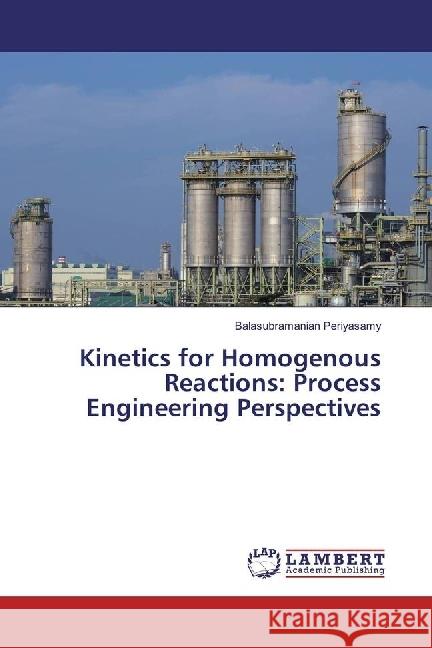 Kinetics for Homogenous Reactions: Process Engineering Perspectives Periyasamy, Balasubramanian 9783330089266 LAP Lambert Academic Publishing - książka