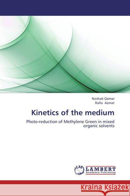 Kinetics of the medium : Photo-reduction of Methylene Green in mixed organic solvents Qamar, Noshab; Azmat, Rafia 9783659182952 LAP Lambert Academic Publishing - książka