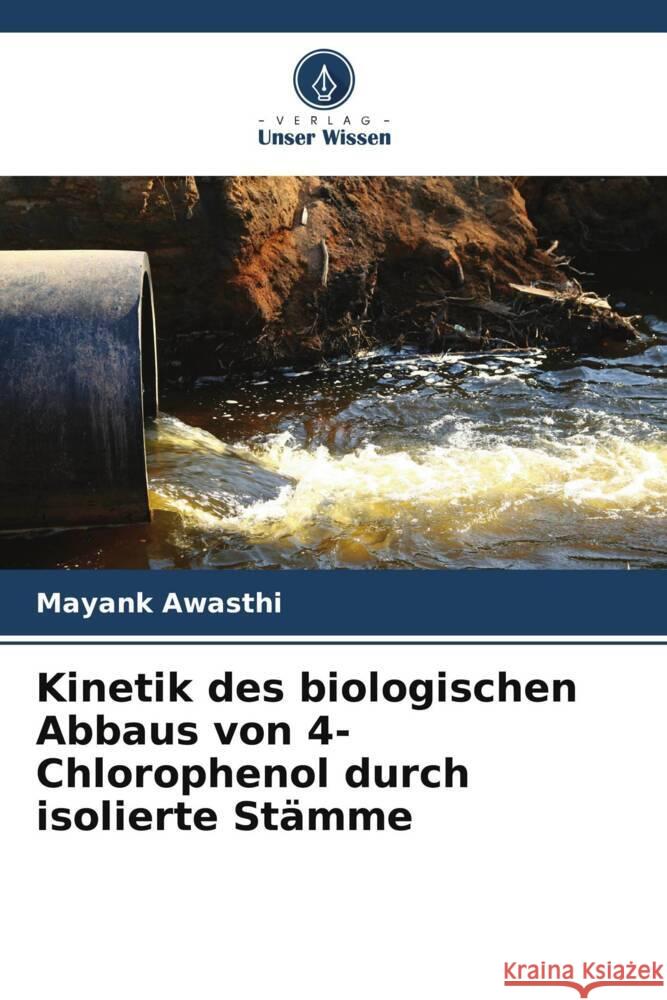 Kinetik des biologischen Abbaus von 4-Chlorophenol durch isolierte Stämme Awasthi, Mayank 9786206499015 Verlag Unser Wissen - książka