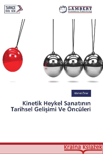 Kinetik Heykel Sanatinin Tarihsel Gelisimi Ve Öncüleri Özer, Ahmet 9786202068307 LAP Lambert Academic Publishing - książka