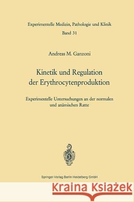 Kinetik Und Regulation Der Erythrocytenproduktion: Experimentelle Untersuchungen an Der Normalen Und Anämischen Ratte Ganzoni, A. M. 9783540048138 Springer - książka