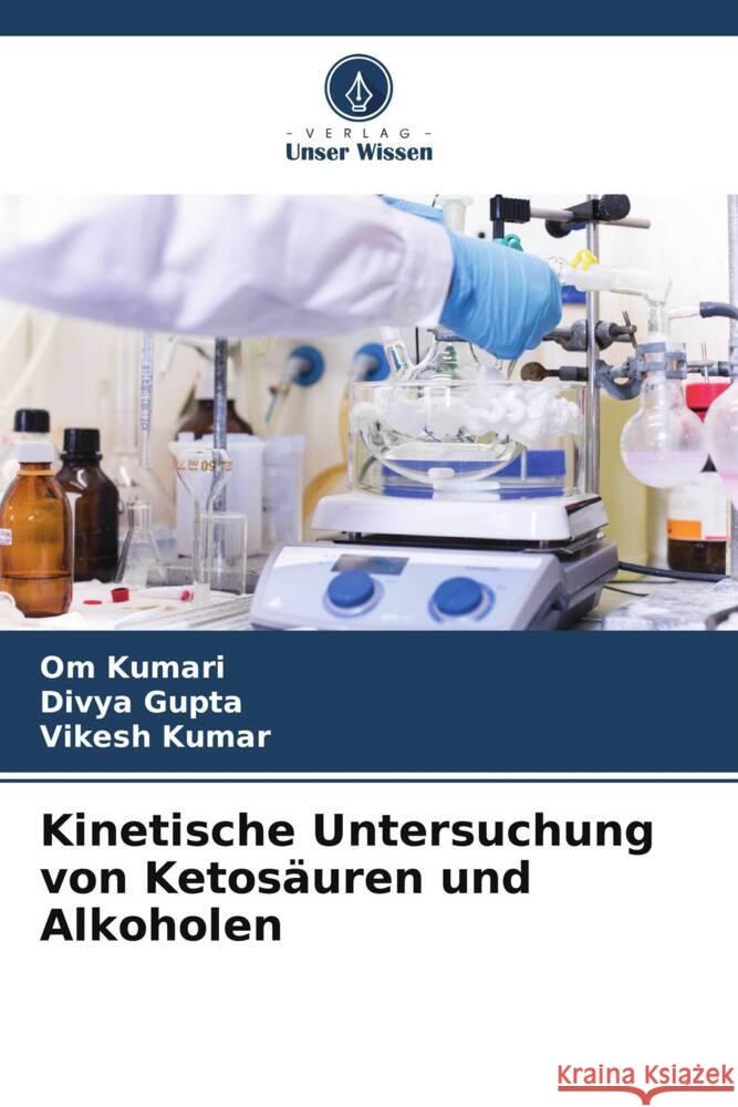 Kinetische Untersuchung von Ketos?uren und Alkoholen Om Kumari Divya Gupta Vikesh Kumar 9786208094102 Verlag Unser Wissen - książka