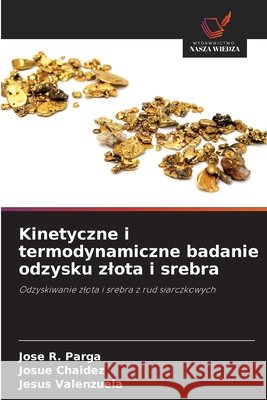 Kinetyczne i termodynamiczne badanie odzysku zlota i srebra Parga, Jose R., Chaidez, Josue, Valenzuela, Jesús 9786209591617 Wydawnictwo Nasza Wiedza - książka