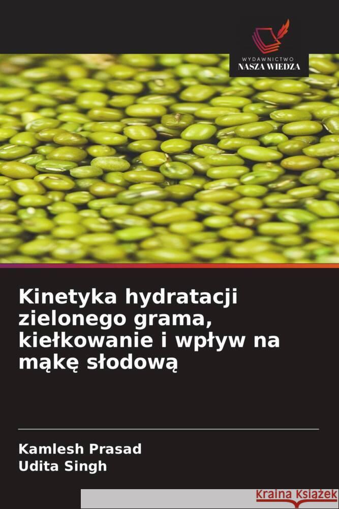 Kinetyka hydratacji zielonego grama, kielkowanie i wplyw na make slodowa Prasad, Kamlesh, Singh, Udita 9786208642211 Wydawnictwo Nasza Wiedza - książka
