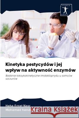 Kinetyka pestycydów i jej wplyw na aktywnośc enzymów Heba Ezzat Nasr, Mohamed Hendawi 9786200913739 Sciencia Scripts - książka