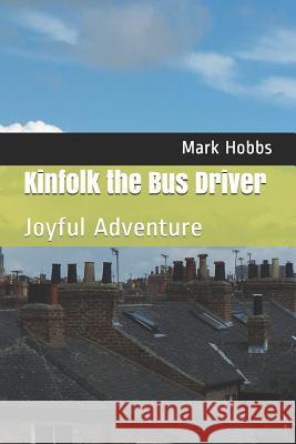 Kinfolk the Bus Driver: Joyful Adventure Mark Anthony Hobbs 9781070731162 Independently Published - książka