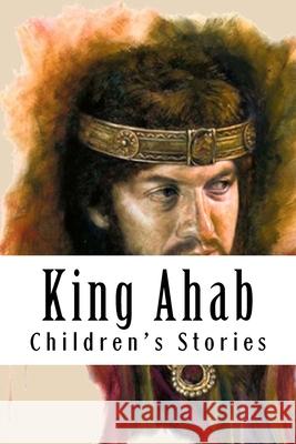 King Ahab Children's Stories 9781533572288 Createspace Independent Publishing Platform - książka