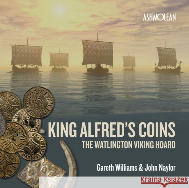 King Alfred's Coins: The Watlington Viking Hoard John Naylor Gareth Williams 9781910807132 Ashmolean Museum - książka