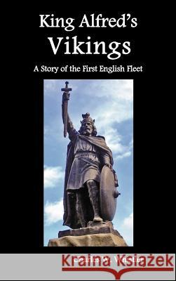 King Alfred's Vikings, a Story of the First English Fleet Whistler, Charles W. 9781781391099 Benediction Classics - książka