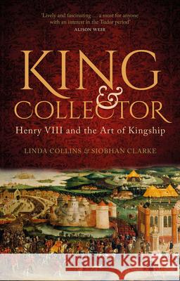 King and Collector: Henry VIII and the Art of Kingship Linda Collins Siobhan Clarke 9780750996242 History Press - książka