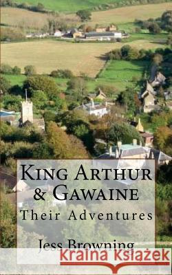 King Arthur & Gawaine: Their Adventures Jess Browning Jess H. Browning 9781542661980 Createspace Independent Publishing Platform - książka