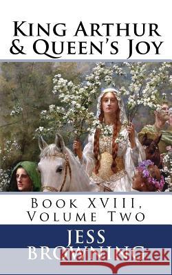King Arthur & Queen's Joy: Book XVIII, Volume Two Jess Browning 9781979534550 Createspace Independent Publishing Platform - książka