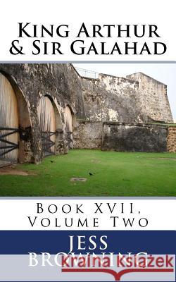 King Arthur & Sir Galahad: Book XVII, Volume Two Jess Browning 9781978490079 Createspace Independent Publishing Platform - książka