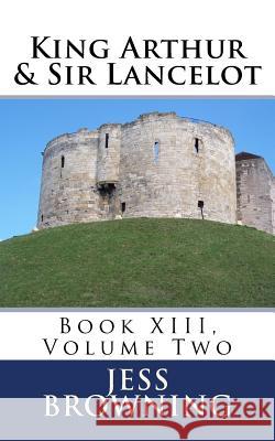 King Arthur & Sir Lancelot: Book XIII, Volume Two Jess Browning 9781978154506 Createspace Independent Publishing Platform - książka