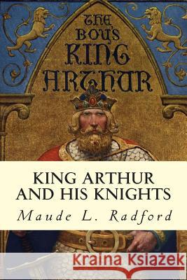 King Arthur and His Knights Maude L. Radford 9781500941840 Createspace - książka