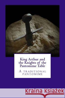 King Arthur and the Knights of the Pantomime Table: A traditional pantomime Nuttall, Peter 9781481861199 Createspace - książka