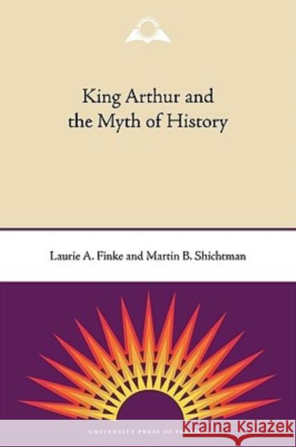 King Arthur and the Myth of History Laurie A. Finke Martin B. Shichtman 9780813034157 University Press of Florida - książka