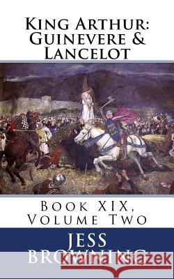 King Arthur: Guinevere & Lancelot: Book XIX, Volume Two Jess Browning 9781979715195 Createspace Independent Publishing Platform - książka