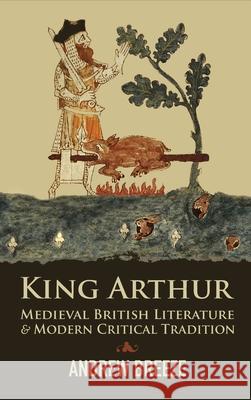 King Arthur: Medieval British Literature and Modern Critical Tradition Andrew Breeze 9781961361249 Uppsala Books - książka