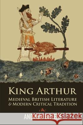 King Arthur: Medieval British Literature and Modern Critical Tradition Andrew Breeze 9781961361256 Uppsala Books - książka