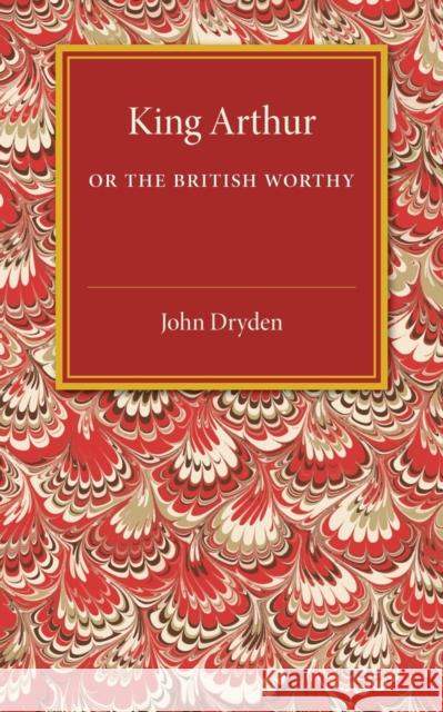 King Arthur; Or, the British Worthy: A Dramatick Opera Dryden, John 9781107486881 Cambridge University Press - książka