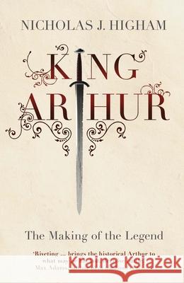 King Arthur: The Making of the Legend N. J. Higham 9780300210927 Yale University Press - książka