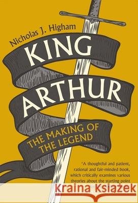 King Arthur: The Making of the Legend Nicholas J. Higham 9780300254983 Yale University Press - książka