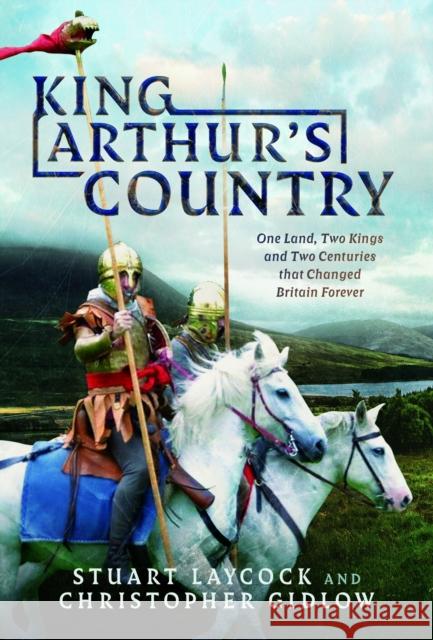 King Arthur's Country: One Land, Two Kings and Two Centuries that Changed Britain Forever Christopher Gidlow 9781399053594 Pen & Sword Books Ltd - książka