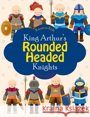 King Arthur's Rounded Headed Knights Coloring Book Kreative Kids   9781683773221 Traudl Whlke - książka