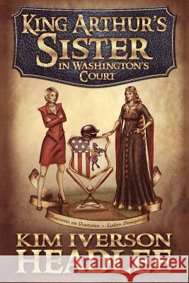 King Arthur's Sister in Washington's Court Kim Iverson Headlee 9781506199269 Createspace - książka