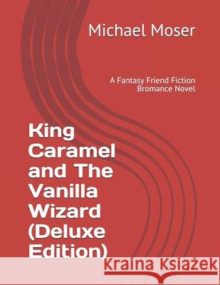King Caramel and The Vanilla Wizard (Deluxe Edition): A Fantasy Friend Fiction Bromance Novel Amiee Thompson Michael William Moser 9781658278317 Independently Published - książka