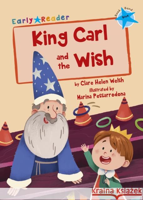 King Carl and the Wish: (Blue Early Reader) Welsh, Clare 9781848863712 Maverick Arts Publishing - książka