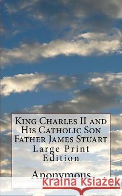 King Charles II and His Catholic Son Father James Stuart: Large Print Edition Anonymous 9781976152726 Createspace Independent Publishing Platform - książka