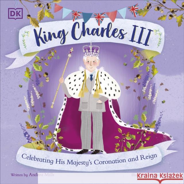 King Charles III: Celebrating His Majesty's Coronation and Reign Andrea Mills 9780241645239 Dorling Kindersley Ltd - książka