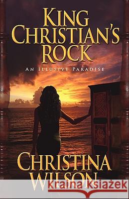 King Christian's Rock: An Illusive Paradise Wilson, Christina 9781440114434 GLOBAL AUTHORS PUBLISHERS - książka