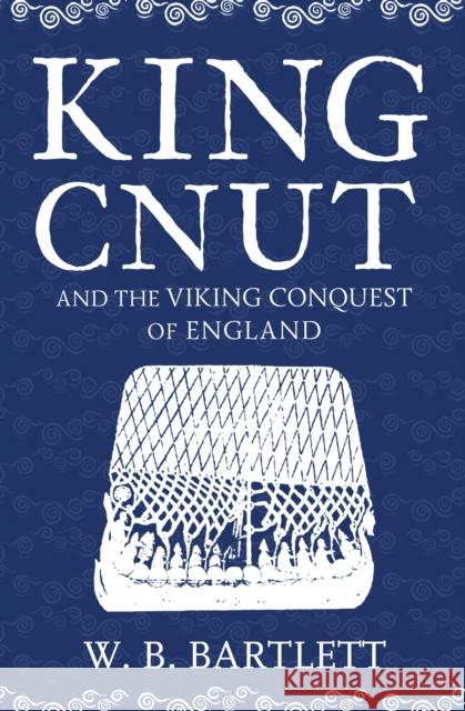 King Cnut and the Viking Conquest of England 1016 Bartlett, W. B. 9781445682891 Amberley Publishing - książka